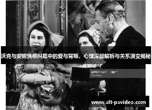 沃克与安妮情感纠葛中的爱与背叛，心理深层解析与关系演变揭秘