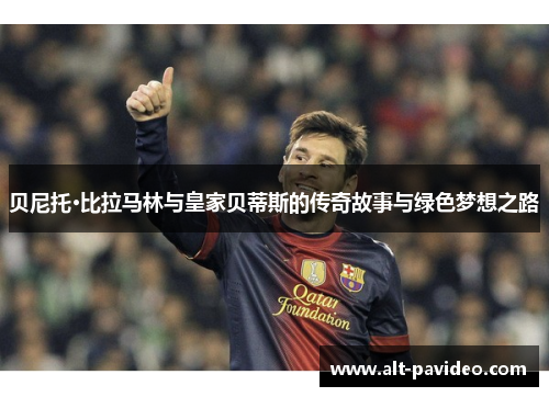 贝尼托·比拉马林与皇家贝蒂斯的传奇故事与绿色梦想之路