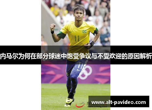 内马尔为何在部分球迷中饱受争议与不受欢迎的原因解析