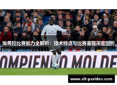 埃弗拉比赛能力全解析：技术特点与比赛表现深度剖析