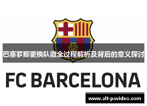 巴塞罗那更换队徽全过程解析及背后的意义探讨