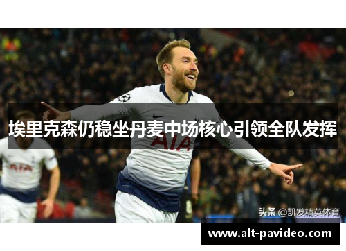 埃里克森仍稳坐丹麦中场核心引领全队发挥