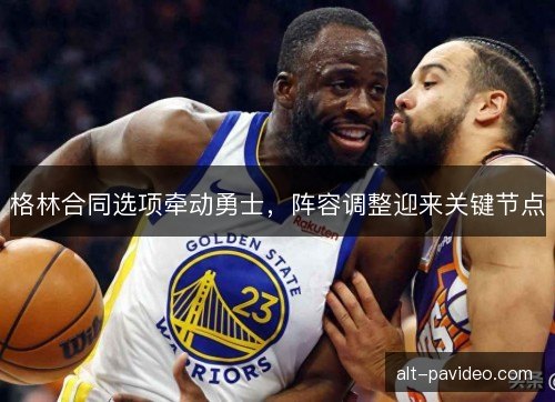 格林合同选项牵动勇士，阵容调整迎来关键节点